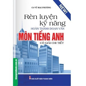 Rèn Luyện Kỹ Năng Hoàn Thành Đoạn Văn Môn Tiếng Anh (Có Giải Chi Tiết)