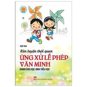 Rèn Luyện Thói Quen Ứng Xử Lễ Phép Văn Minh