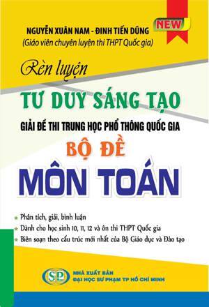 Rèn Luyện Tư Duy Sáng Tạo Giải Đề Thi THPT Quốc Gia Bộ Đề Môn Toán