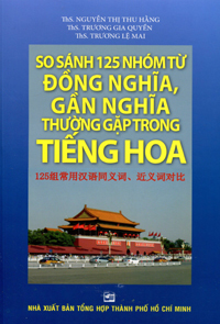 So sánh 125 nhóm từ đồng nghĩa, gần nghĩa thường gặp trong tiếng Hoa - Nhiều tác giả