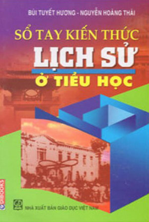 Sổ tay kiến thức Lịch sử ở Tiểu học - Bùi Tuyết Hương & Nguyễn Hoàng Thái