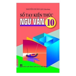 Sổ tay kiến thức Ngữ văn 10 - Nguyễn Xuân Lạc