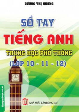 Sổ Tay Tiếng Anh Trung Học Phổ Thông (Lớp 10 - 11 - 12)