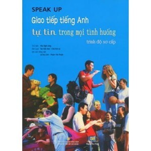 Speak up: Giao tiếp tiếng Anh tự tin trong mọi tình huống sơ cấp (Kèm CD)