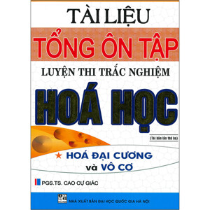 TÀI LIỆU TỔNG ÔN TẬP LUYỆN THI TRẮC NGHIỆM HÓA HỌC - TẬP MỘT. HÓA ĐẠI CƯƠNG VÀ VÔ CƠ