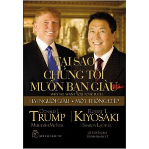 Tại sao chúng tôi muốn bạn giàu? - Donald J. Trump & Robert T. Kiyosaki - Dịch giả : Lê Tuyên