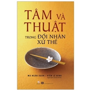 Tâm & thuật trong đối nhân xử thế - Mã Xuân Ngân & Viên Lệ Bình