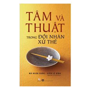 Tâm & thuật trong đối nhân xử thế - Mã Xuân Ngân & Viên Lệ Bình