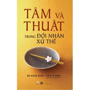 Tâm & thuật trong đối nhân xử thế - Mã Xuân Ngân & Viên Lệ Bình