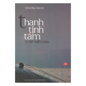 Thanh Tịnh Tâm Tu Tập Thiền Định - Tác giả: Thường Nhân