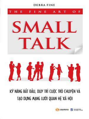 The Fine Art Of Small Talk - Kỹ Năng Bắt Đầu Duy Trì Cuộc Trò Chuyện Và Tạo Dựng Mạng Lưới Quan Hệ Xã Hội