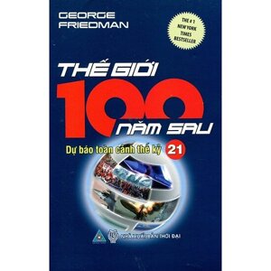 Thế giới 100 năm sau - Dự báo toàn cảnh thế kỷ 21 - George Friedman