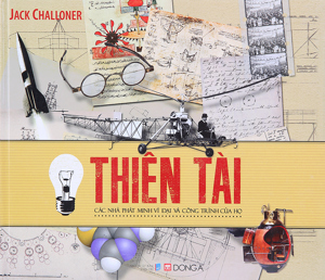 Thiên tài - Các nhà phát minh vĩ đại và công trình của họ - Jack Challoner