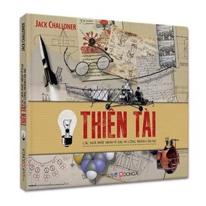 Thiên tài - Các nhà phát minh vĩ đại và công trình của họ - Jack Challoner