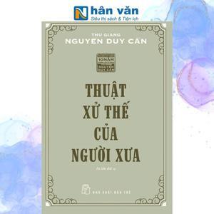 Thuật xử thế của người xưa - Thu Giang Nguyễn Duy Cần