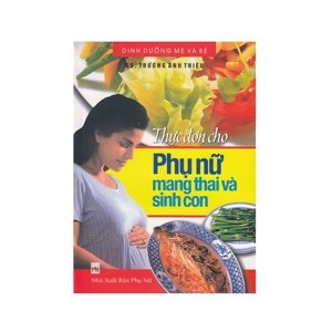 Thực đơn cho phụ nữ mang thai và sinh con - GS. Trương Anh Thiệu.