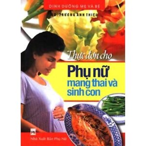 Thực đơn cho phụ nữ mang thai và sinh con - GS. Trương Anh Thiệu.