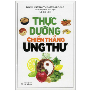 Thực Dưỡng Chiến Thắng Ung Thư - Anthony J. Sattilaro