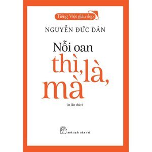 Tiếng Việt giàu đẹp: Nỗi oan thì, là, mà - Nguyễn Đức Dân