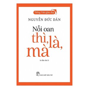 Tiếng Việt giàu đẹp: Nỗi oan thì, là, mà - Nguyễn Đức Dân