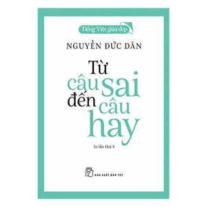 Tiếng Việt giàu đẹp - Từ câu sai đến câu hay - Nguyễn Đức Dân