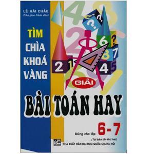 Tìm Chìa Khóa Vàng Giải Bài Toán Hay Lớp 6 - 7 - Tác giả: Lê Hải Châu