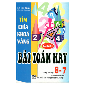 Tìm Chìa Khóa Vàng Giải Bài Toán Hay Lớp 6 - 7 - Tác giả: Lê Hải Châu