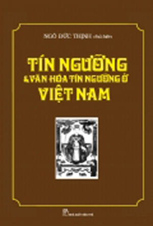 Tín ngưỡng & văn hóa tín ngưỡng ở Việt Nam - Ngô Đức Thịnh (chủ biên)