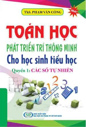 Toán Học Phát Triển Trí Thông Minh Cho học Sinh Tiểu Học Quyển 1: Các Số Tự Nhiên