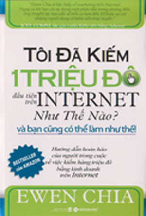 Tôi đã kiếm 1 triệu đô đầu tiên trên Internet như thế nào và bạn cũng có thể làm như thế - Ewen Chia