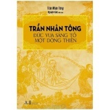 Trần Nhân Tông - Đức Vua Sáng Tổ Một Dòng Thiền