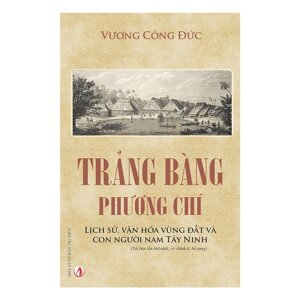 Trảng Bàng phương chí -Lịch sử văn hóa vùng đất và con người nam Tây Ninh