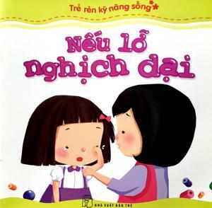 Trẻ Rèn Kỹ Năng Sống - Nếu Lỡ Nghịch Dại