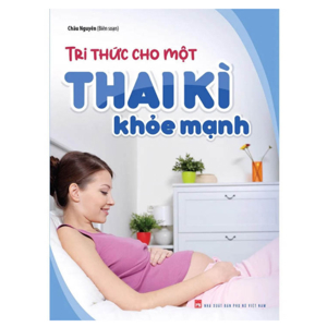 Tri thức thai sản bà bầu cần biết - 1001 bí quyết để Mẹ tròn con vuông