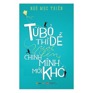 Từ bỏ thì dễ vượt lên chính mình mới khó