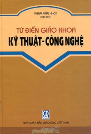 Từ điển giáo khoa Kỹ thuật công nghệ - Phạm Văn Khôi