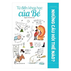 TỪ ĐIỂN KHOA HỌC CỦA BÉ – NHỮNG CÂU HỎI THẾ NÀO?