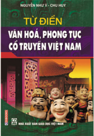 Từ điển văn hóa phong tục cổ truyền Việt Nam - Nguyễn Như ý & Chu Huy