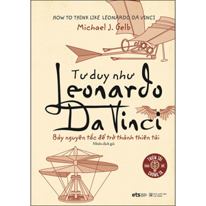 Tư duy như Leonardo Da Vinci: Bảy nguyên tắc để trở thành thiên tài - Michael J. Gelb