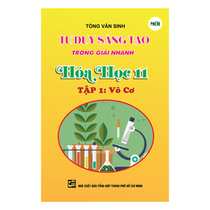 Tư Duy Sáng Tạo Trong Giải Nhanh Hóa Học Lớp 11 Tập 1: Vô Cơ