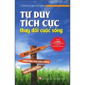 Tư duy tích cực thay đổi cuộc sống - Trần Đình Hoành