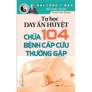 Tự học day ấn huyệt chữa 104 bệnh cấp cứu thường gặp