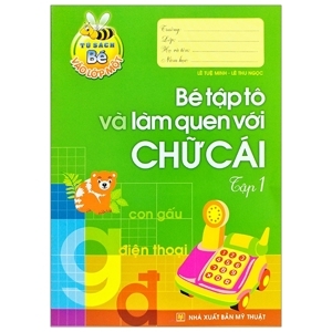 Tủ Sách Bé Vào Lớp 1 - Bé Tập Tô Và Làm Quen Với Chữ Cái (Tập 1)