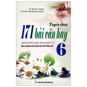 Tuyển Chọn 171 Bài Văn Hay Lớp 6 - Tác giả Lê Thị Mỹ Trinh - Nguyễn Thị Hương Trầm