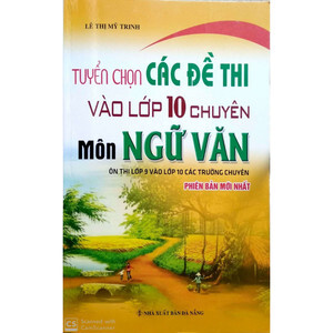 Tuyển Chọn Các Đề Thi Vào Lớp 10 Môn Ngữ Văn - Tác Giả : Lê Thị Mỹ Trinh