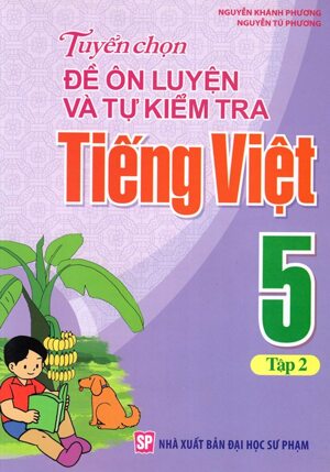 Tuyển Chọn Đề Ôn Luyện Và Tự Kiểm Tra Tiếng Việt Lớp 5 (Tập 2)