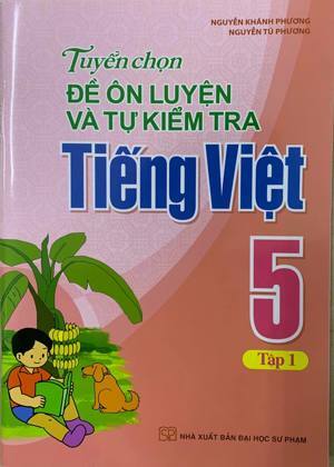 Tuyển Chọn Đề Ôn Luyện Và Tự Kiểm Tra Tiếng Việt Lớp 5 (Tập 1)