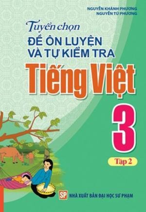 Tuyển Chọn Đề Ôn Luyện Và Tự Kiểm Tra Tiếng Việt 3 Tập 2 Tác giả Nguyễn Khánh Phương - Nguyễn Tú Phương