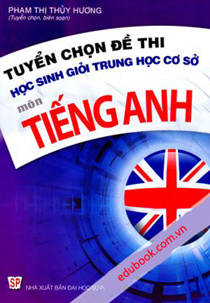 Tuyển chọn đề thi học sinh giỏi trung học cơ sở môn tiếng anh
