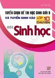 Tuyển chọn đề thi học sinh giỏi 9 và tuyển sinh vào lớp 10 chuyên môn sinh học